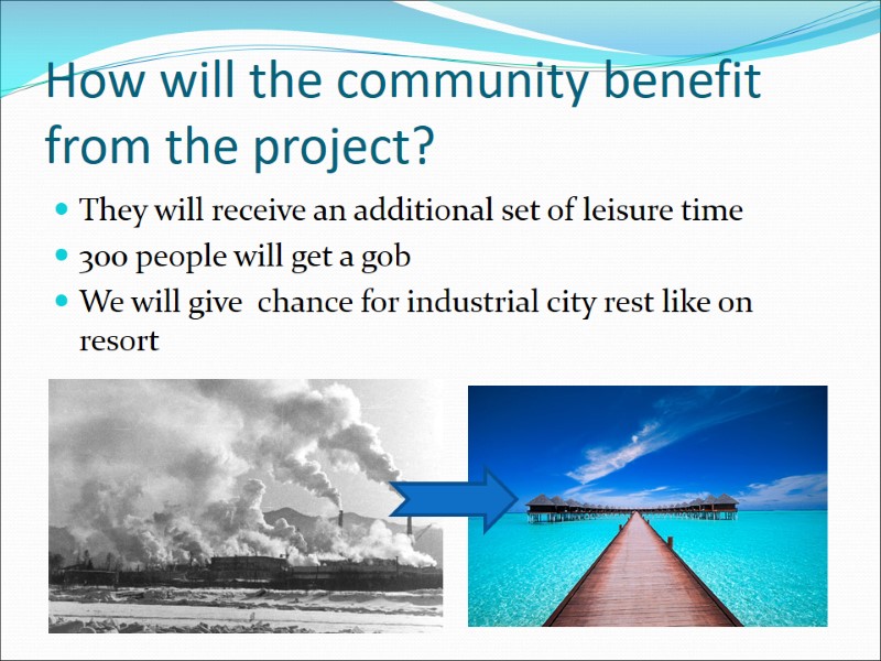 How will the community benefit from the project? They will receive an additional set